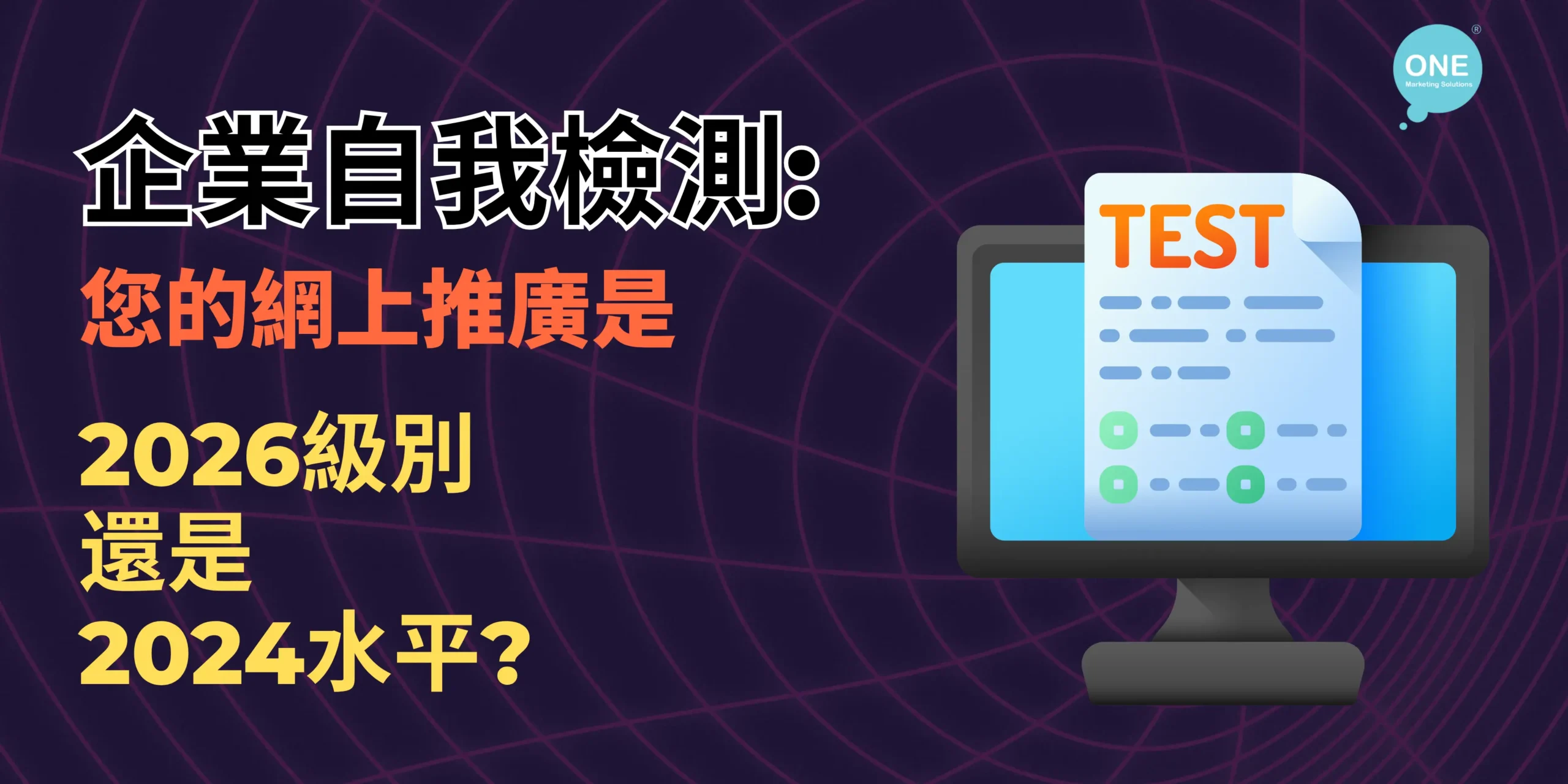 企業自我檢測 - 您的網上推廣是2026級別還是2024水平 - One Marketing Solutions