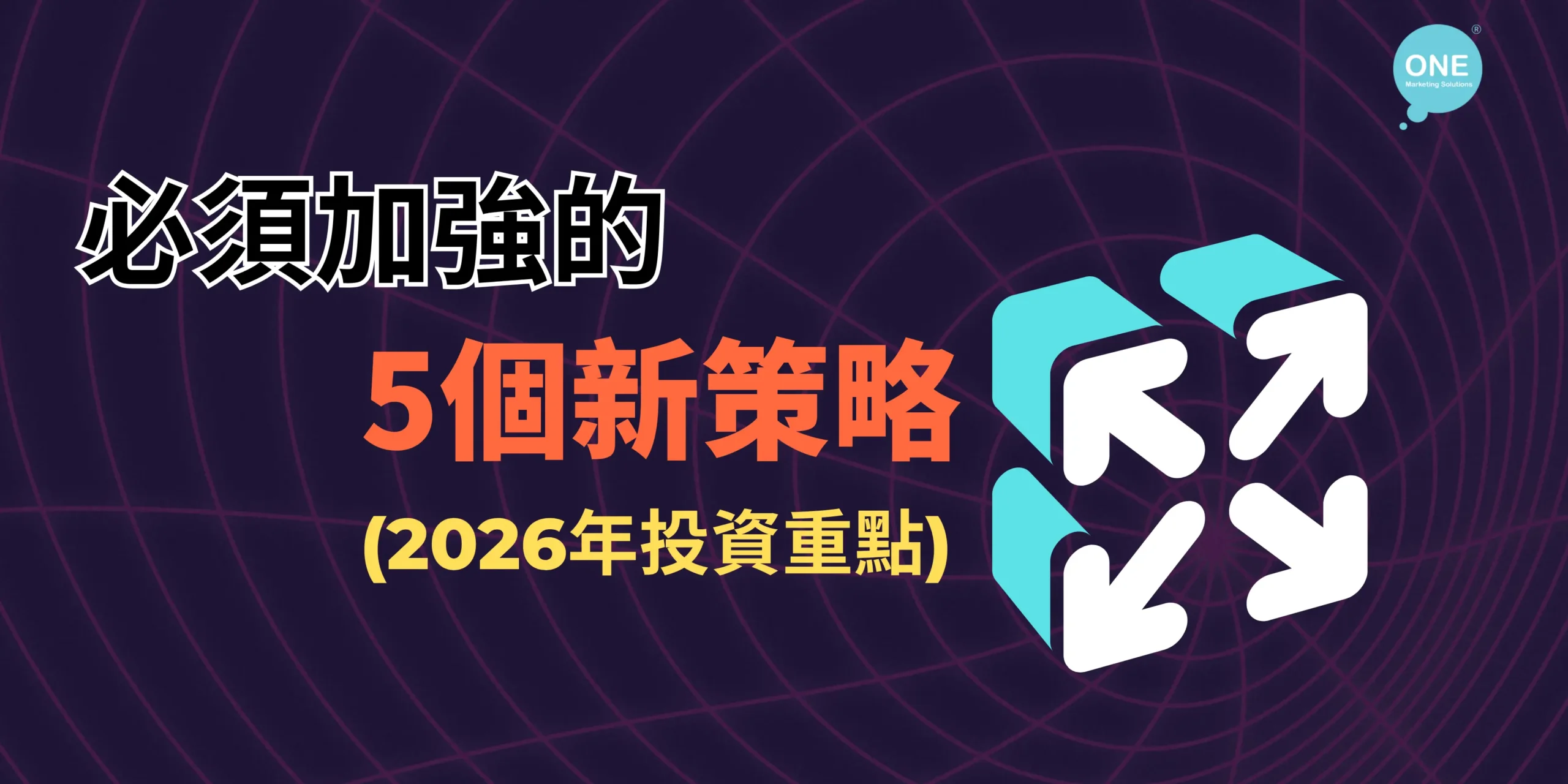 必須加強的5個新網上推廣策略(2026年投資重點) - One Marketing Solutions